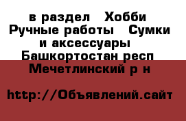  в раздел : Хобби. Ручные работы » Сумки и аксессуары . Башкортостан респ.,Мечетлинский р-н